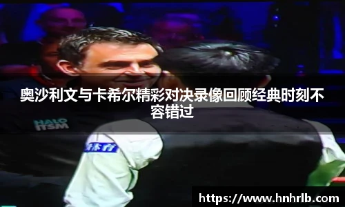 奥沙利文与卡希尔精彩对决录像回顾经典时刻不容错过